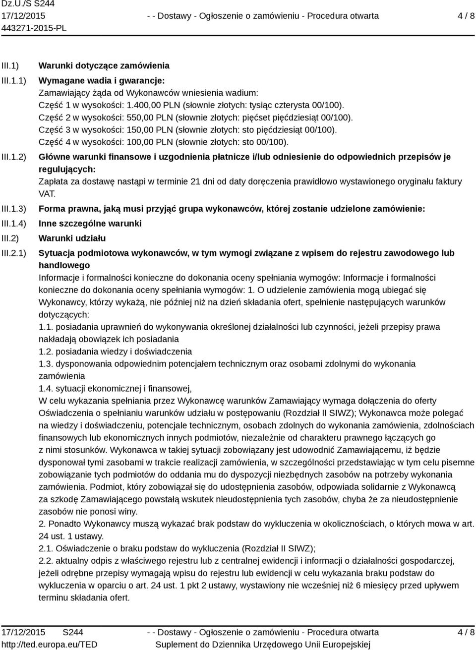 Część 3 w wysokości: 150,00 PLN (słownie złotych: sto pięćdziesiąt 00/100). Część 4 w wysokości: 100,00 PLN (słownie złotych: sto 00/100).