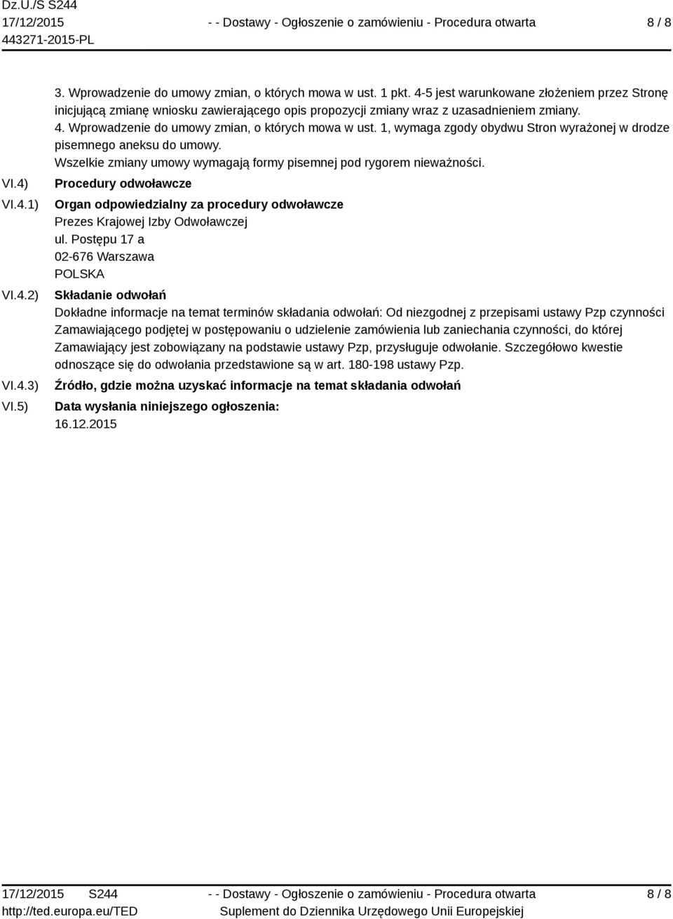 1, wymaga zgody obydwu Stron wyrażonej w drodze pisemnego aneksu do umowy. Wszelkie zmiany umowy wymagają formy pisemnej pod rygorem nieważności.