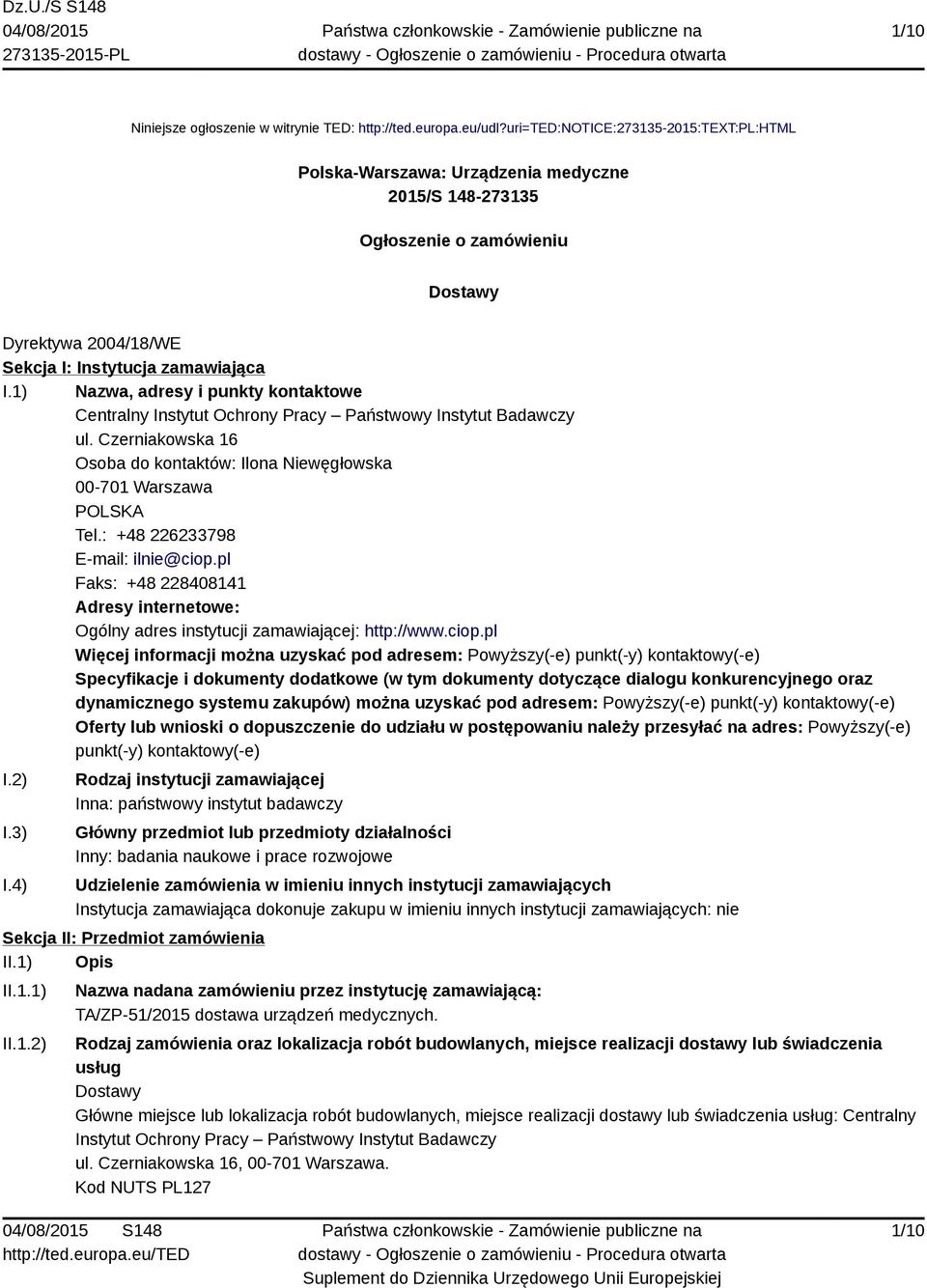 1) Nazwa, adresy i punkty kontaktowe Centralny Instytut Ochrony Pracy Państwowy Instytut Badawczy ul. Czerniakowska 16 Osoba do kontaktów: Ilona Niewęgłowska 00-701 Warszawa POLSKA Tel.