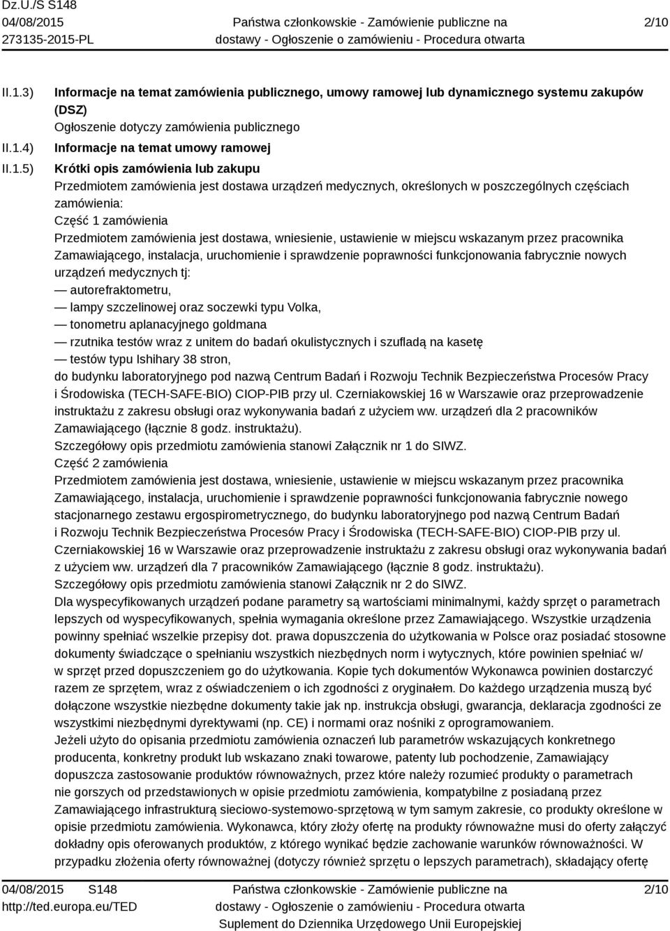 dostawa, wniesienie, ustawienie w miejscu wskazanym przez pracownika Zamawiającego, instalacja, uruchomienie i sprawdzenie poprawności funkcjonowania fabrycznie nowych urządzeń medycznych tj: