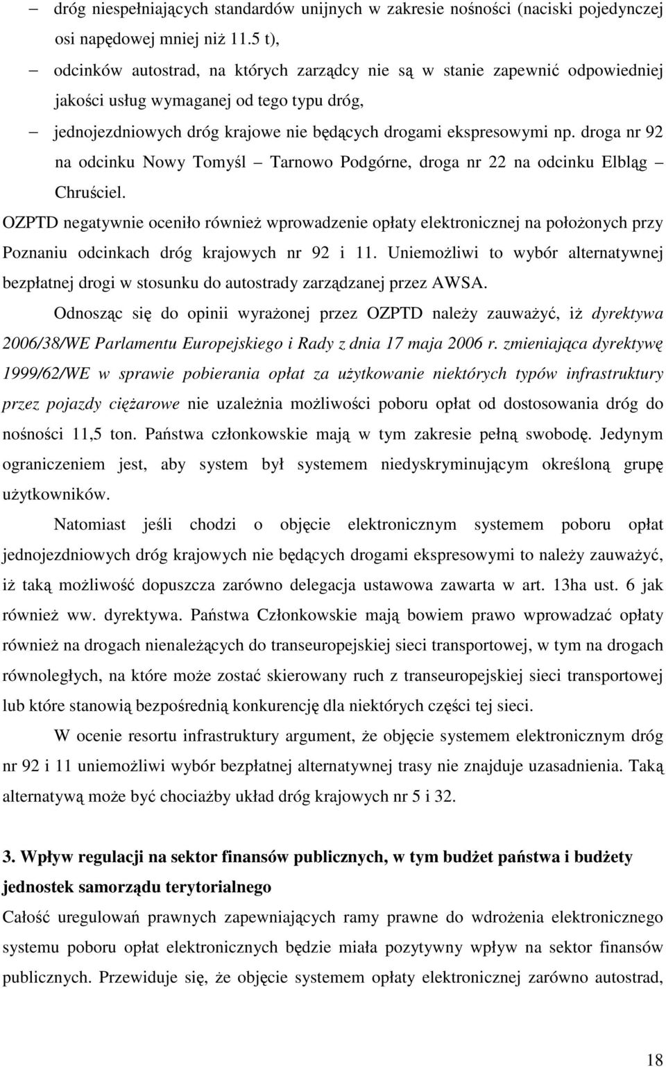 droga nr 92 na odcinku Nowy Tomyśl Tarnowo Podgórne, droga nr 22 na odcinku Elbląg Chruściel.