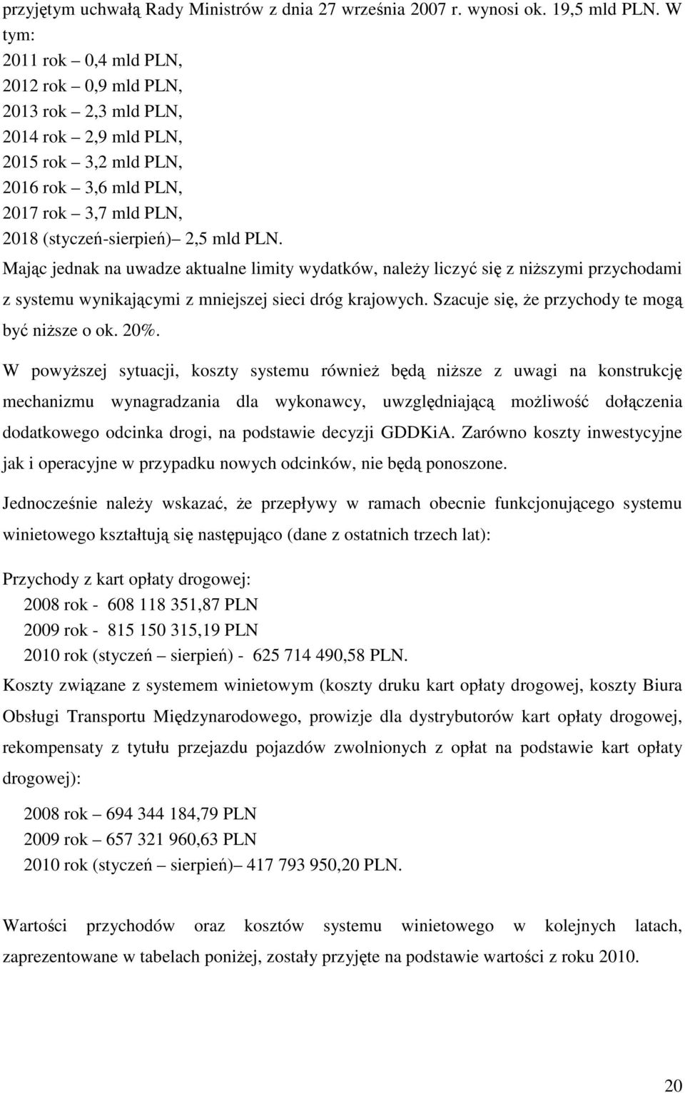 Mając jednak na uwadze aktualne limity wydatków, należy liczyć się z niższymi przychodami z systemu wynikającymi z mniejszej sieci dróg krajowych. Szacuje się, że przychody te mogą być niższe o ok.