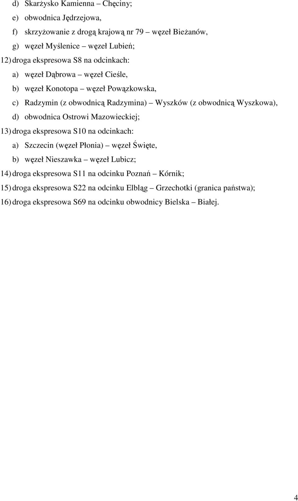 Wyszkowa), d) obwodnica Ostrowi Mazowieckiej; 13) droga ekspresowa S10 na odcinkach: a) Szczecin (węzeł Płonia) węzeł Święte, b) węzeł Nieszawka węzeł Lubicz; 14)