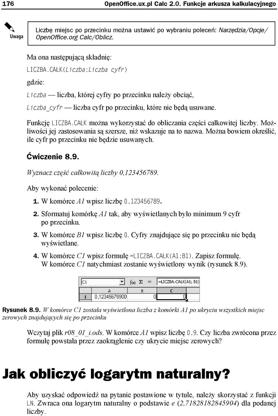 CAŁK można wykorzystać do obliczania części całkowitej liczby. Możliwości jej zastosowania są szersze, niż wskazuje na to nazwa. Można bowiem określić, ile cyfr po przecinku nie będzie usuwanych.