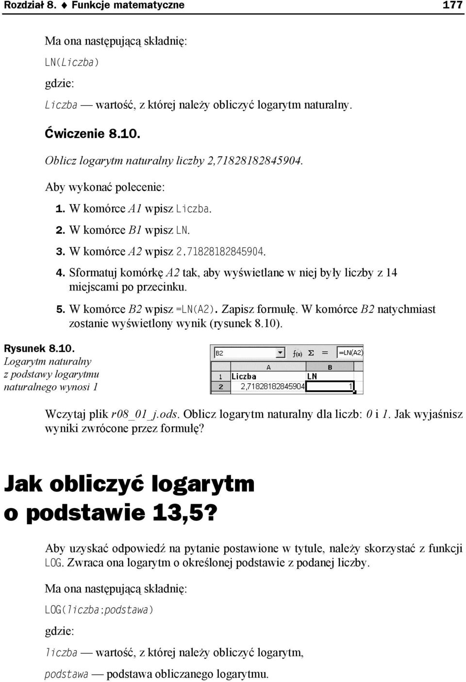 W komórce B2 wpisz =LN(A2). Zapisz formułę. W komórce B2 natychmiast zostanie wyświetlony wynik (rysunek 8.10). Wczytaj plik r08_01_j.ods. Oblicz logarytm naturalny dla liczb: 0 i 1.