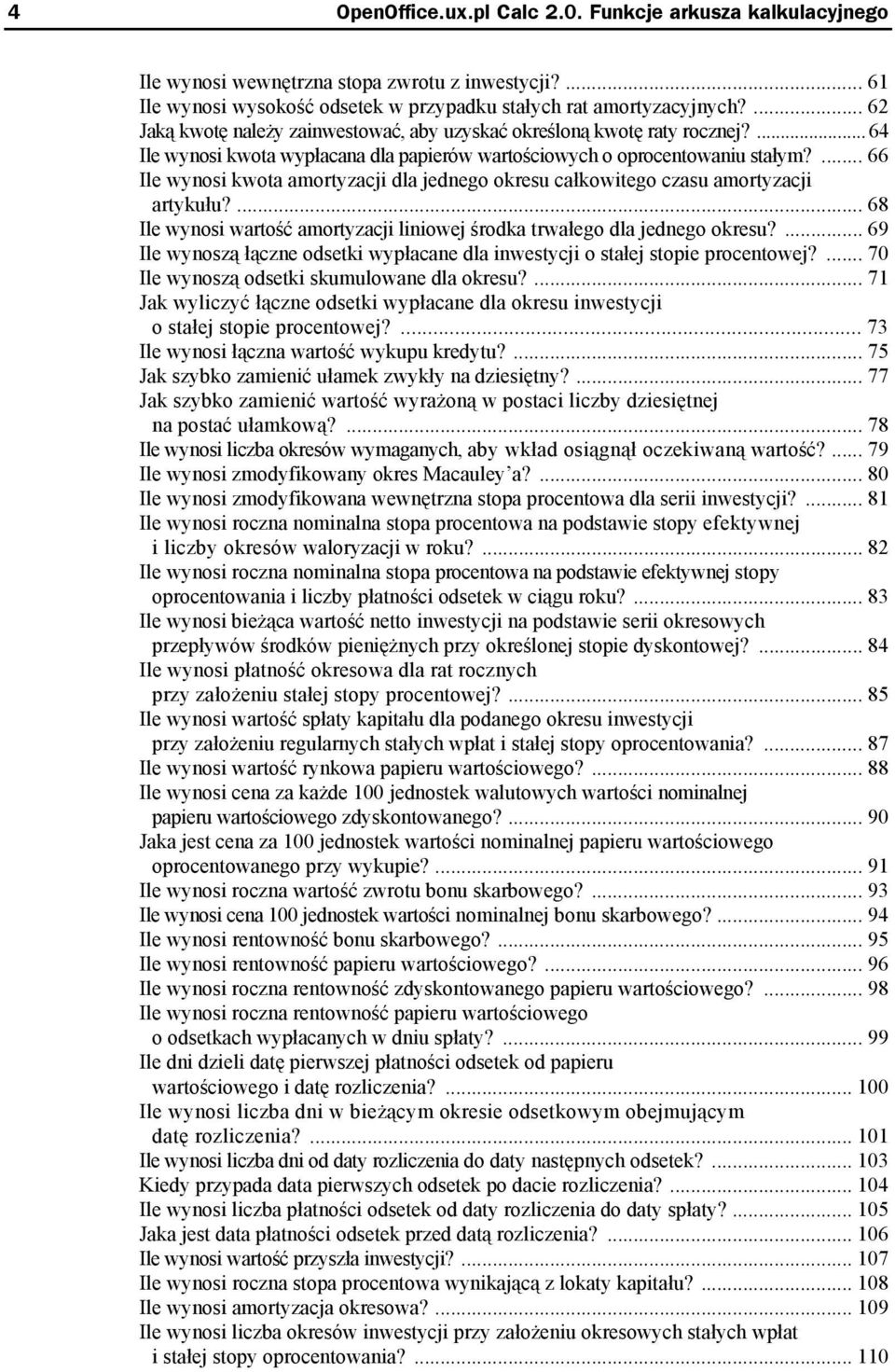 ... 66 Ile wynosi kwota amortyzacji dla jednego okresu całkowitego czasu amortyzacji artykułu?... 68 Ile wynosi wartość amortyzacji liniowej środka trwałego dla jednego okresu?