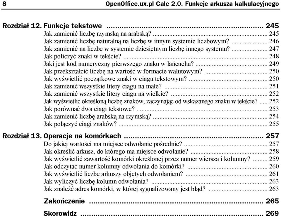 ... 248 Jaki jest kod numeryczny pierwszego znaku w łańcuchu?... 249 Jak przekształcić liczbę na wartość w formacie walutowym?... 250 Jak wyświetlić początkowe znaki w ciągu tekstowym?