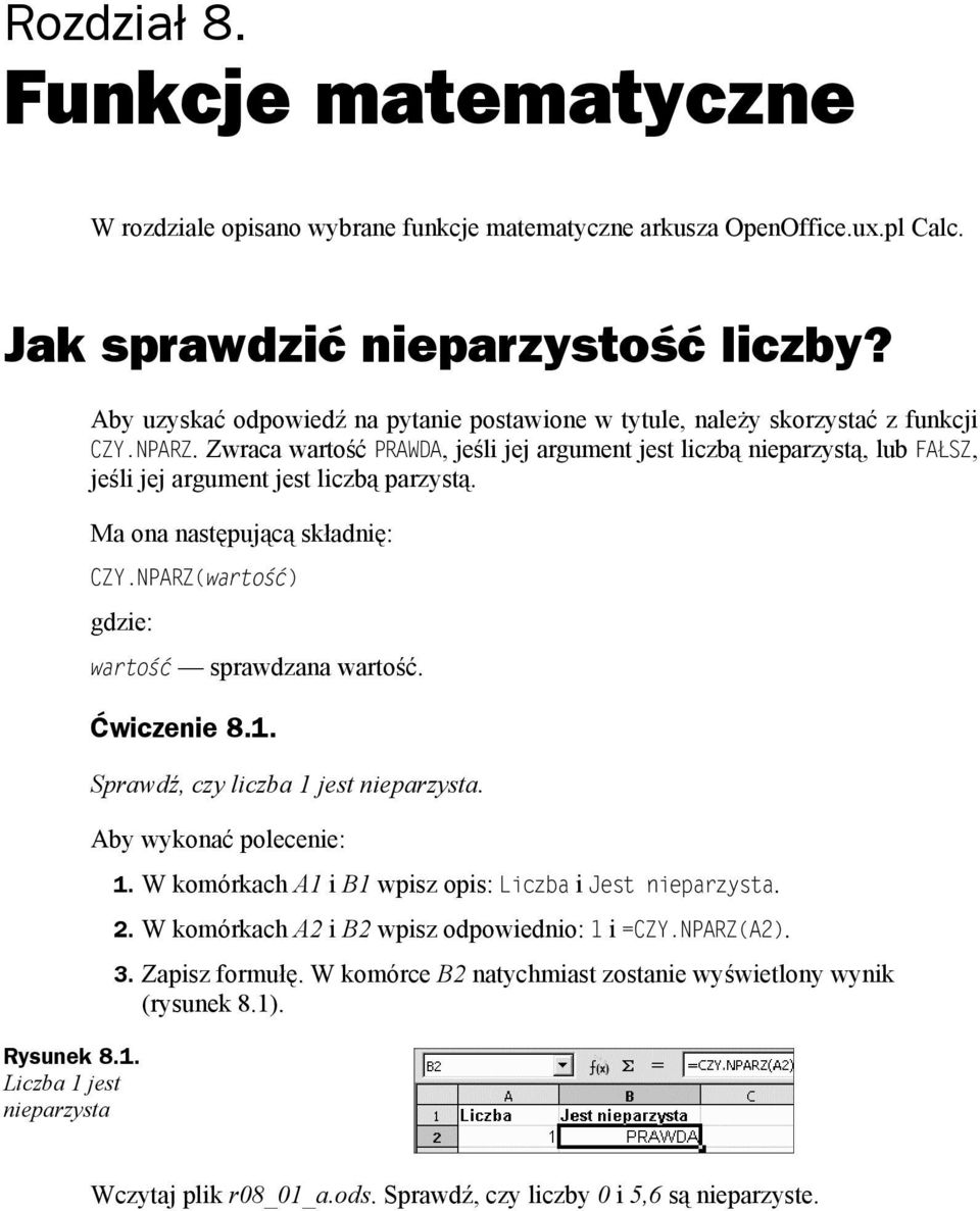 Liczba 1 jest nieparzysta wartość sprawdzana wartość. Ćwiczenie 8.1. Sprawdź, czy liczba 1 jest nieparzysta. 1. W komórkach A1 i B1 wpisz opis: Liczba i Jest nieparzysta. 2.