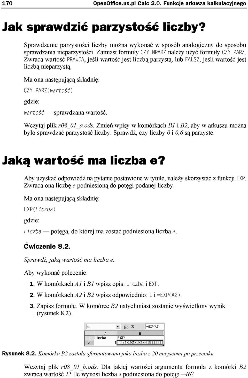 Wczytaj plik r08_01_a.ods. Zmień wpisy w komórkach B1 i B2, aby w arkuszu można było sprawdzać parzystość liczby. Sprawdź, czy liczby 0 i 0,6 są parzyste. Jaką wartość ma liczba e? EXP.