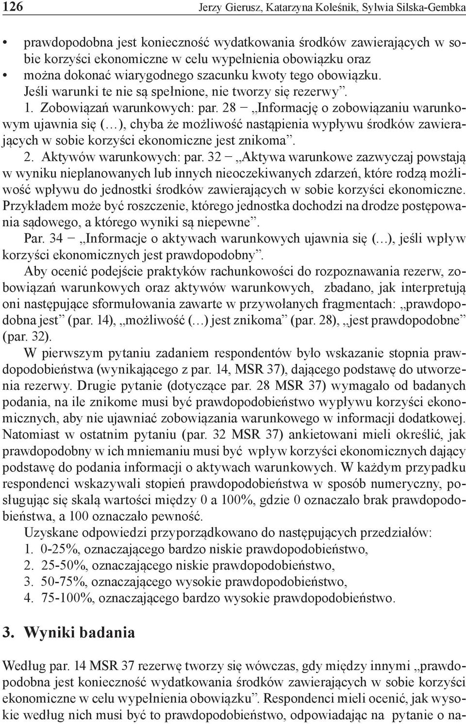 28 Informację o zobowiązaniu warunkowym ujawnia się ( ), chyba że możliwość nastąpienia wypływu środków zawierających w sobie korzyści ekonomiczne jest znikoma. 2. Aktywów warunkowych: par.