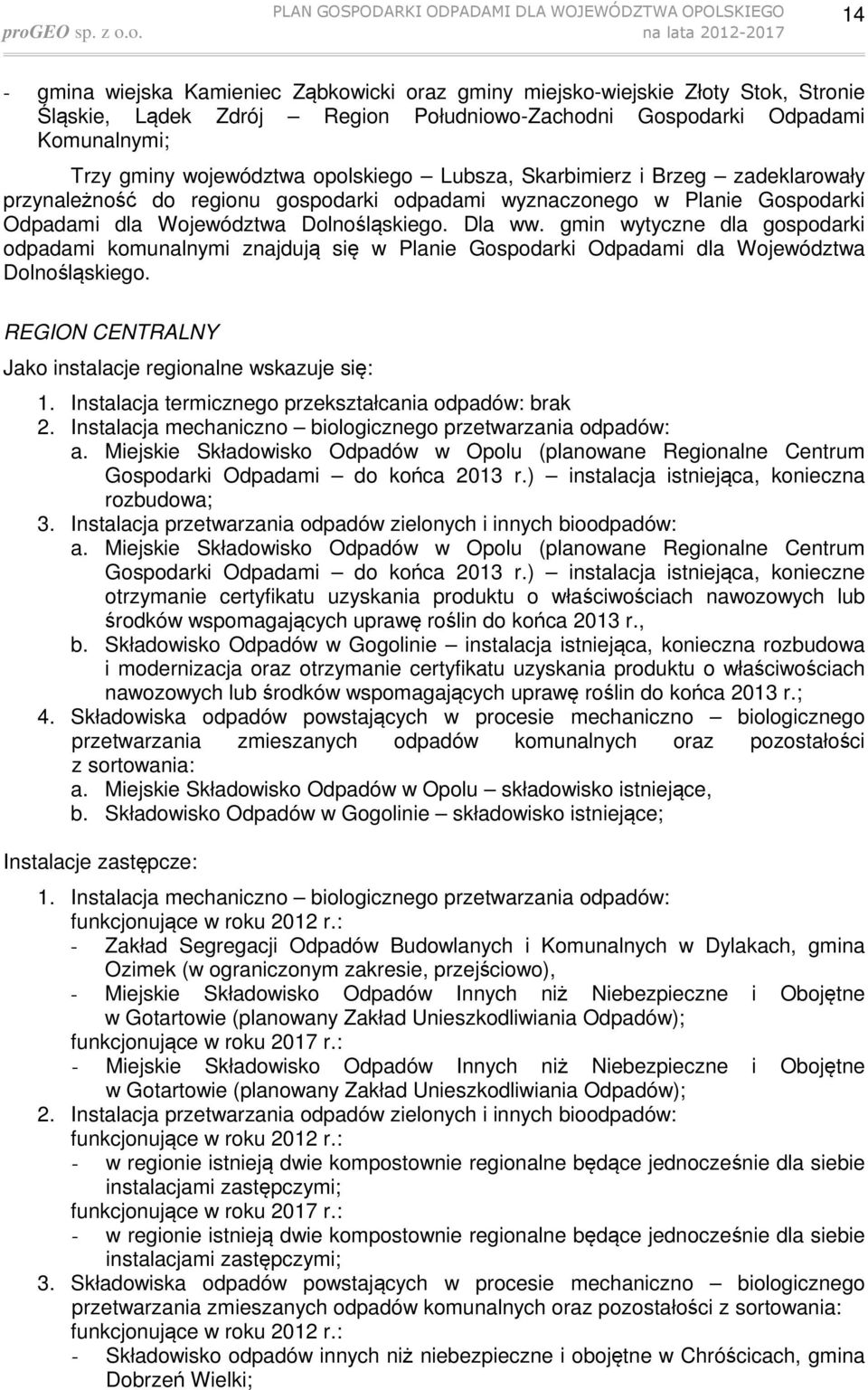 gmin wytyczne dla gospodarki odpadami komunalnymi znajdują się w Planie Gospodarki Odpadami dla Województwa Dolnośląskiego. REGION CENTRALNY Jako instalacje regionalne wskazuje się: 1.