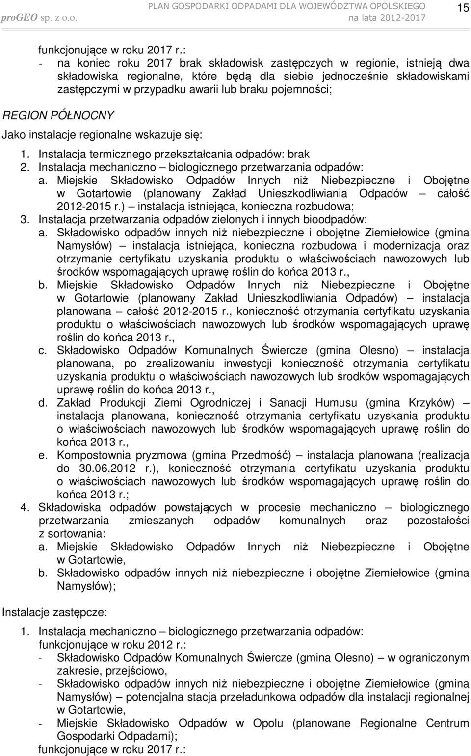 pojemności; REGION PÓŁNOCNY Jako instalacje regionalne wskazuje się: 1. Instalacja termicznego przekształcania odpadów: brak 2. Instalacja mechaniczno biologicznego przetwarzania odpadów: a.