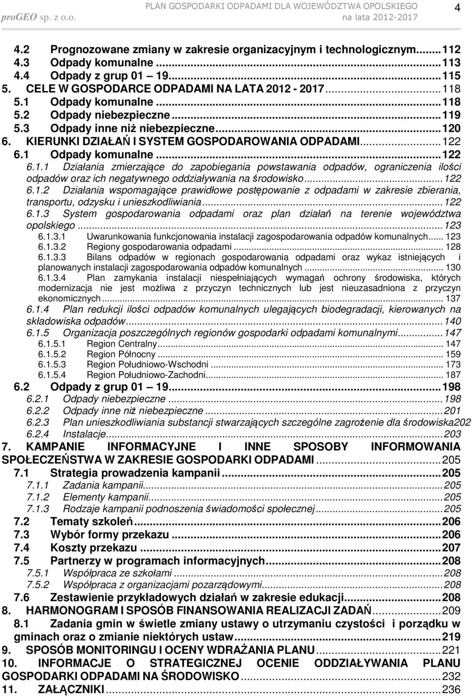 .. 122 6.1.2 Działania wspomagające prawidłowe postępowanie z odpadami w zakresie zbierania, transportu, odzysku i unieszkodliwiania... 122 6.1.3 System gospodarowania odpadami oraz plan działań na terenie województwa opolskiego.