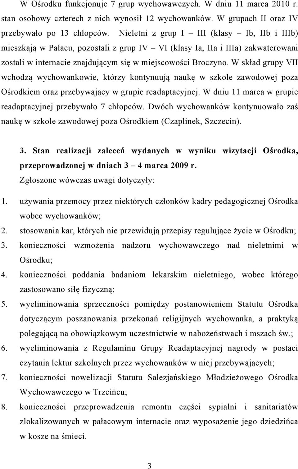 W skład grupy VII wchodzą wychowankowie, którzy kontynuują naukę w szkole zawodowej poza Ośrodkiem oraz przebywający w grupie readaptacyjnej.
