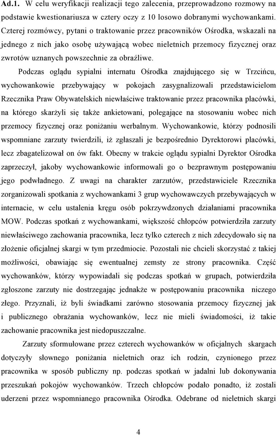 Podczas oglądu sypialni internatu Ośrodka znajdującego się w Trzcińcu, wychowankowie przebywający w pokojach zasygnalizowali przedstawicielom Rzecznika Praw Obywatelskich niewłaściwe traktowanie