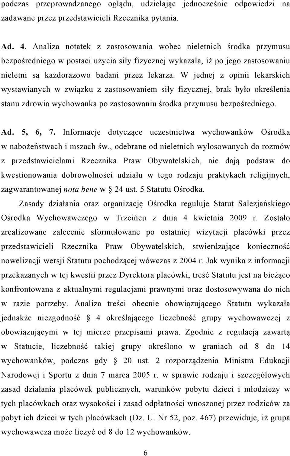 W jednej z opinii lekarskich wystawianych w związku z zastosowaniem siły fizycznej, brak było określenia stanu zdrowia wychowanka po zastosowaniu środka przymusu bezpośredniego. Ad. 5, 6, 7.