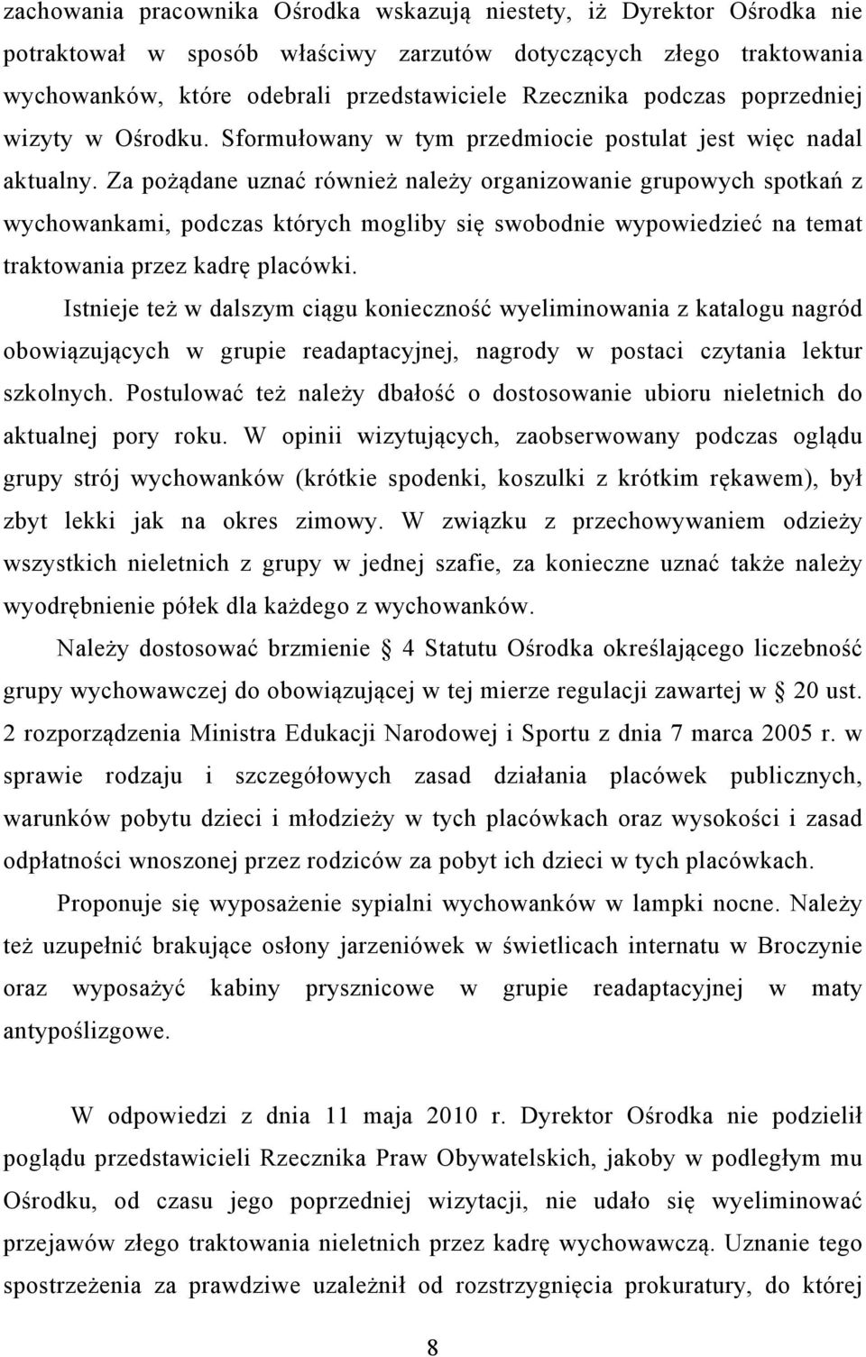 Za pożądane uznać również należy organizowanie grupowych spotkań z wychowankami, podczas których mogliby się swobodnie wypowiedzieć na temat traktowania przez kadrę placówki.