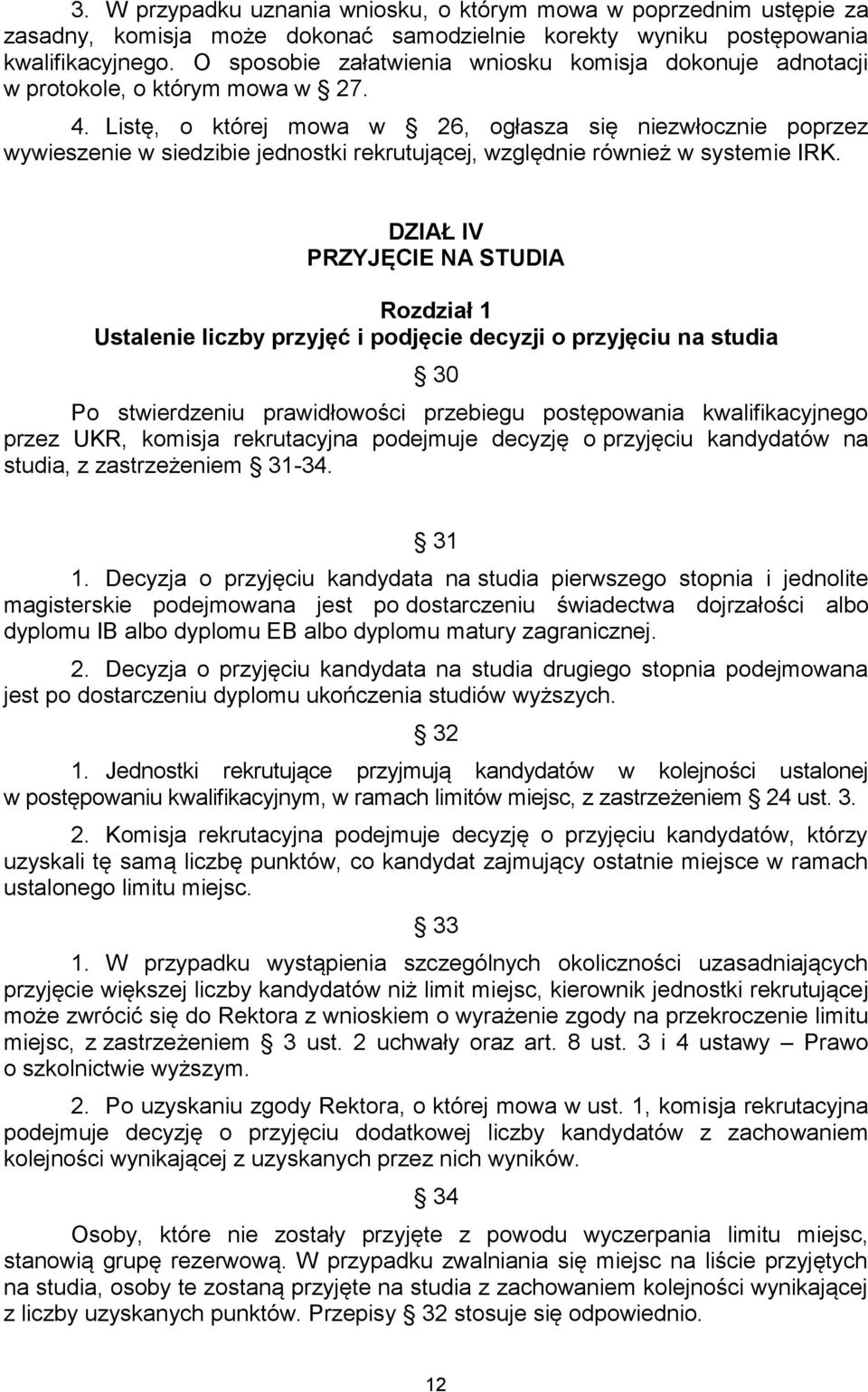 Listę, o której mowa w 26, ogłasza się niezwłocznie poprzez wywieszenie w siedzibie jednostki rekrutującej, względnie również w systemie IRK.