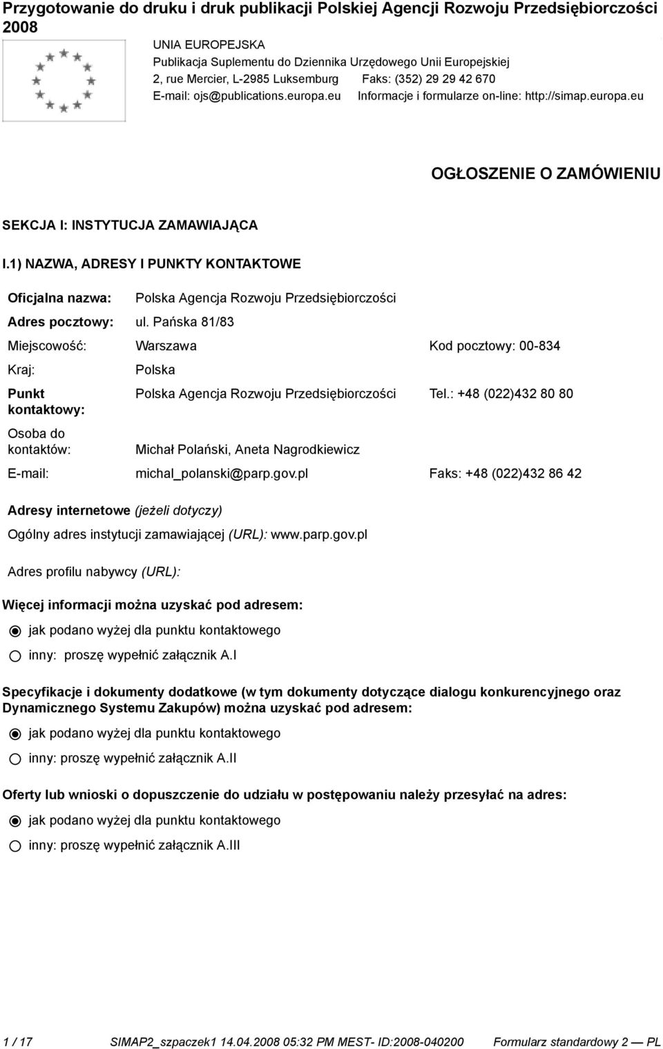 Pańska 81/83 Polska Agencja Rozwoju Przedsiębiorczości Miejscowość: Warszawa Kod pocztowy: 00-834 Kraj: Punkt kontowy: Osoba do kontów: Polska Polska Agencja Rozwoju Przedsiębiorczości Tel.