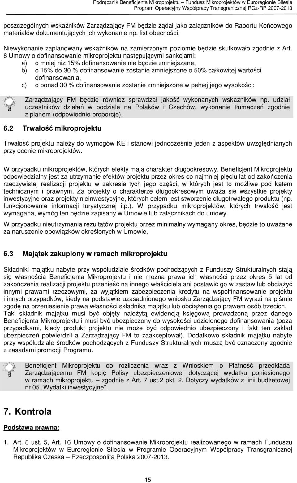 8 Umowy o dofinansowanie mikroprojektu następującymi sankcjami: a) o mniej niż 15% dofinansowanie nie będzie zmniejszane, b) o 15% do 30 % dofinansowanie zostanie zmniejszone o 50% całkowitej