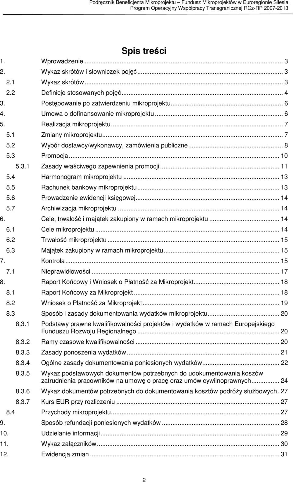 Promocja... 10 5.3.1 Zasady właściwego zapewnienia promocji... 11 5.4 Harmonogram mikroprojektu... 13 5.5 Rachunek bankowy mikroprojektu... 13 5.6 Prowadzenie ewidencji księgowej... 14 5.