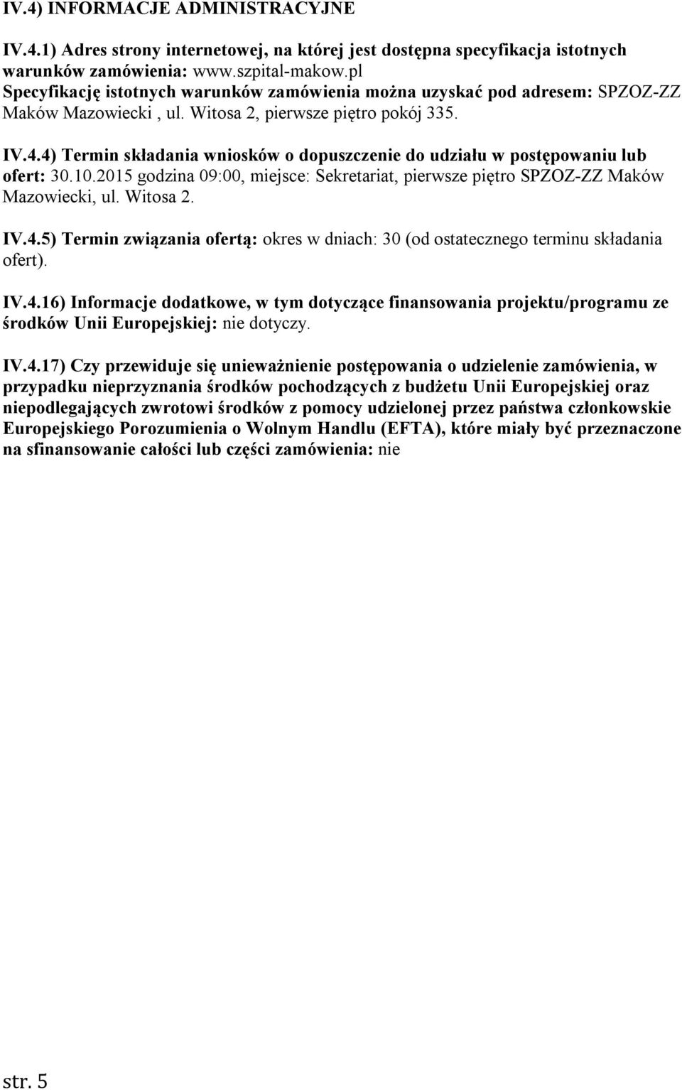 4) Termin składania wniosków o dopuszczenie do udziału w postępowaniu lub ofert: 30.10.2015 godzina 09:00, miejsce: Sekretariat, pierwsze piętro SPZOZ-ZZ Maków Mazowiecki, ul. Witosa 2. IV.4.5) Termin związania ofertą: okres w dniach: 30 (od ostatecznego terminu składania ofert).