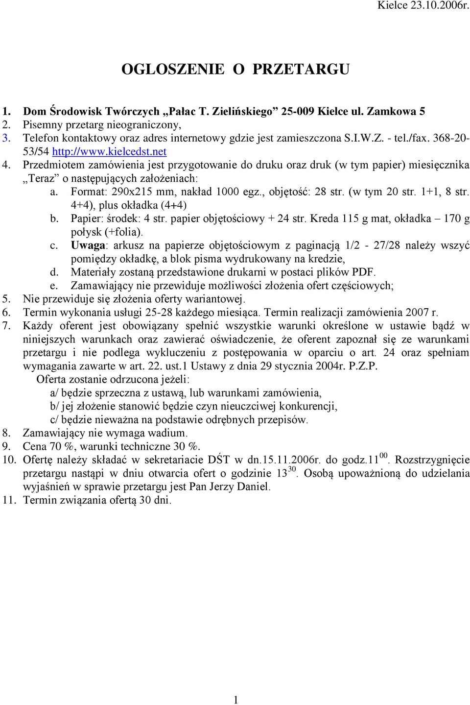 Przedmiotem zamówienia jest przygotowanie do druku oraz druk (w tym papier) miesięcznika Teraz o następujących założeniach: a. Format: 290x215 mm, nakład 1000 egz., objętość: 28 str. (w tym 20 str.