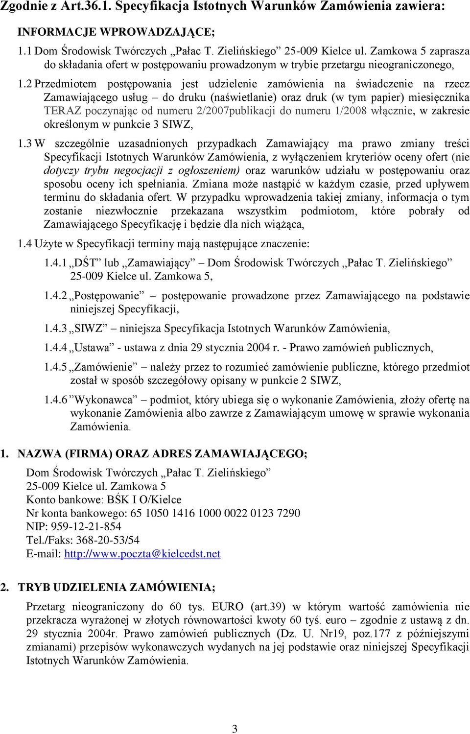 2 Przedmiotem postępowania jest udzielenie zamówienia na świadczenie na rzecz Zamawiającego usług do druku (naświetlanie) oraz druk (w tym papier) miesięcznika TERAZ poczynając od numeru