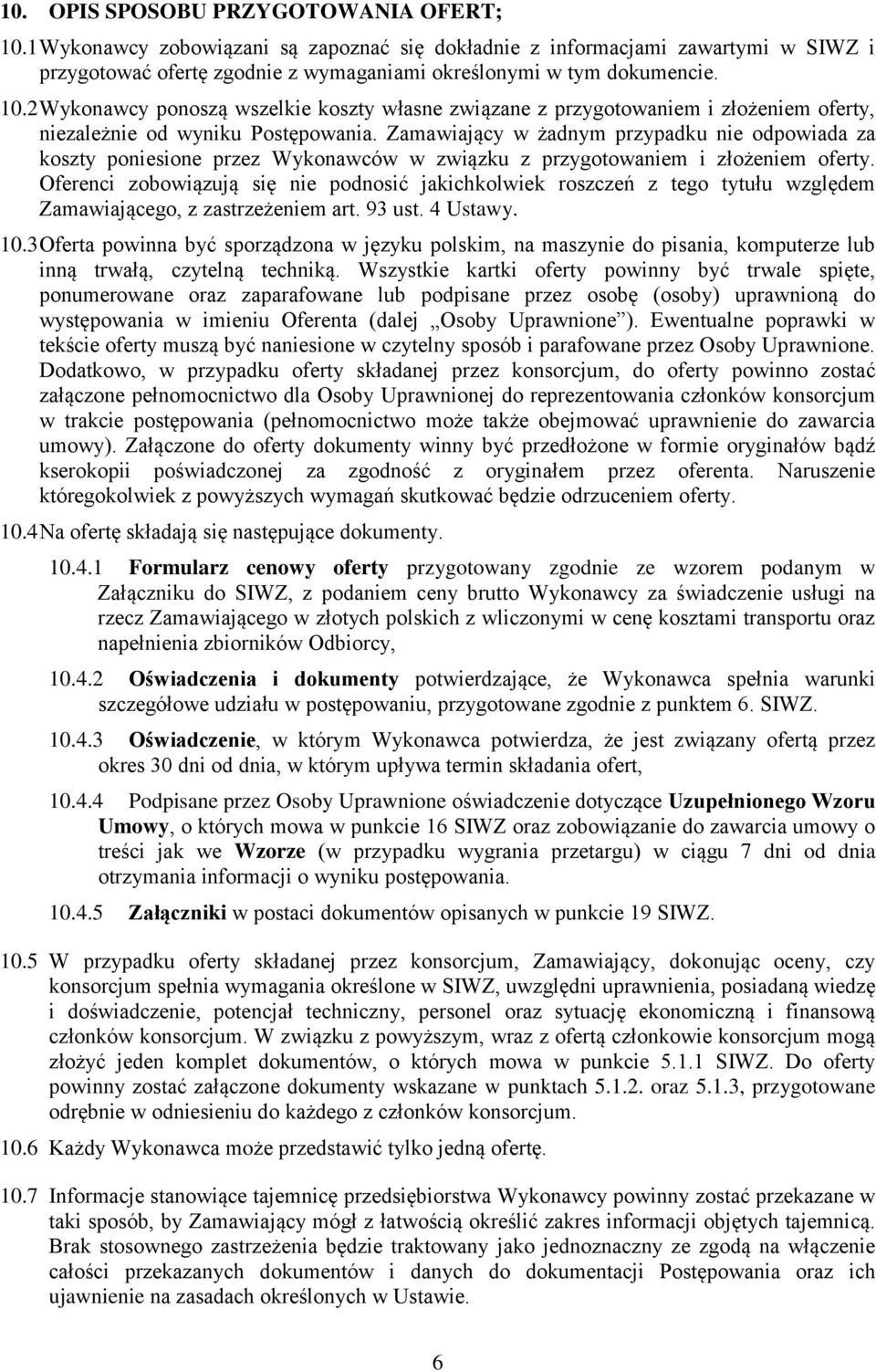 Oferenci zobowiązują się nie podnosić jakichkolwiek roszczeń z tego tytułu względem Zamawiającego, z zastrzeżeniem art. 93 ust. 4 Ustawy. 10.