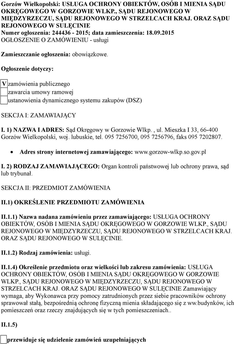 Ogłszenie dtyczy: V zamówienia publiczneg zawarcia umwy ramwej ustanwienia dynamiczneg systemu zakupów (DSZ) SEKCJA I: ZAMAWIAJĄCY I. 1) NAZWA I ADRES: Sąd Okręgwy w Grzwie Wlkp., ul.