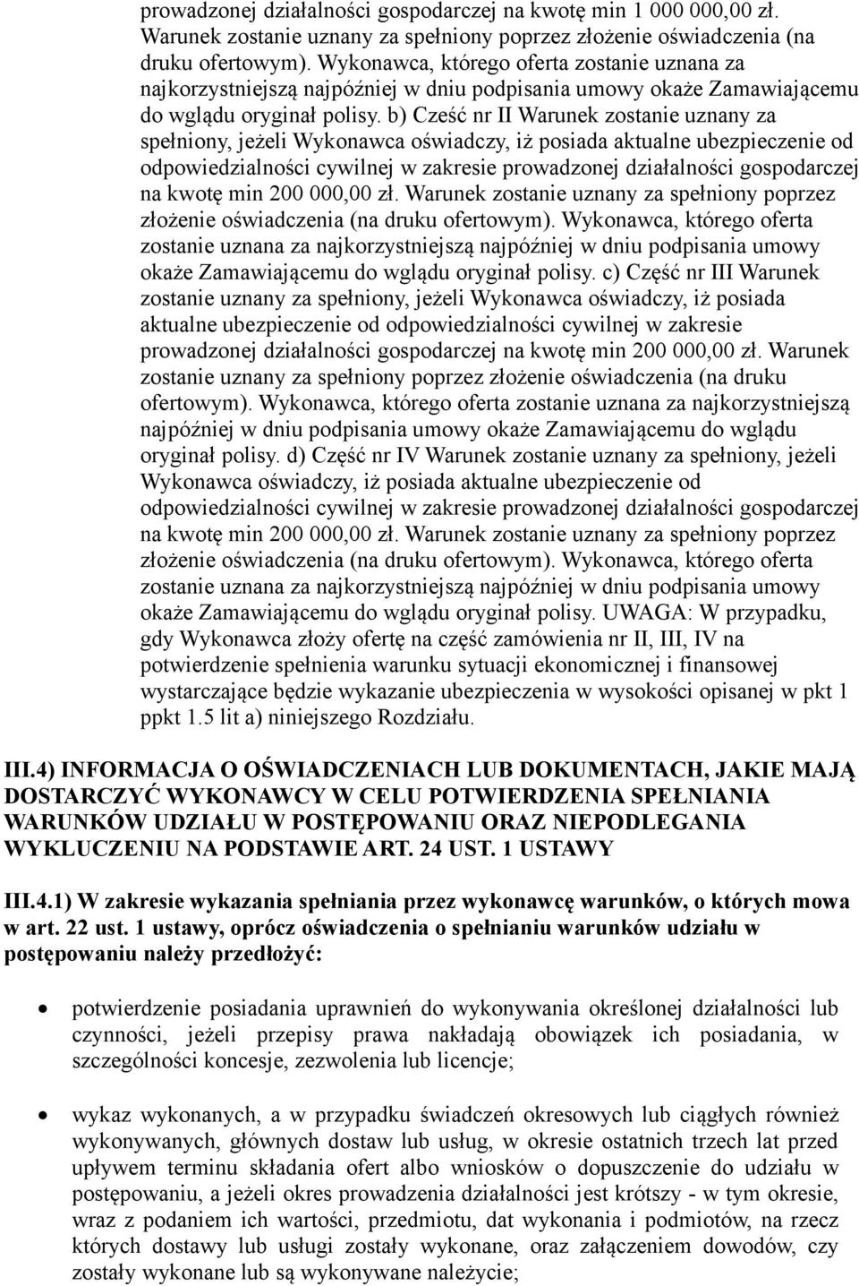 b) Cześć nr II Warunek zstanie uznany za spełniny, jeżeli Wyknawca świadczy, iż psiada aktualne ubezpieczenie d dpwiedzialnści cywilnej w zakresie prwadznej działalnści gspdarczej na kwtę min 200