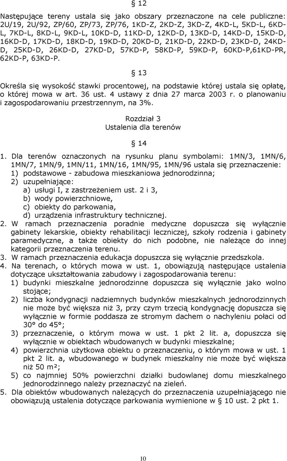 13 Określa się wysokość stawki procentowej, na podstawie której ustala się opłatę, o której mowa w art. 36 ust. 4 ustawy z dnia 27 marca 2003 r. o planowaniu i zagospodarowaniu przestrzennym, na 3%.