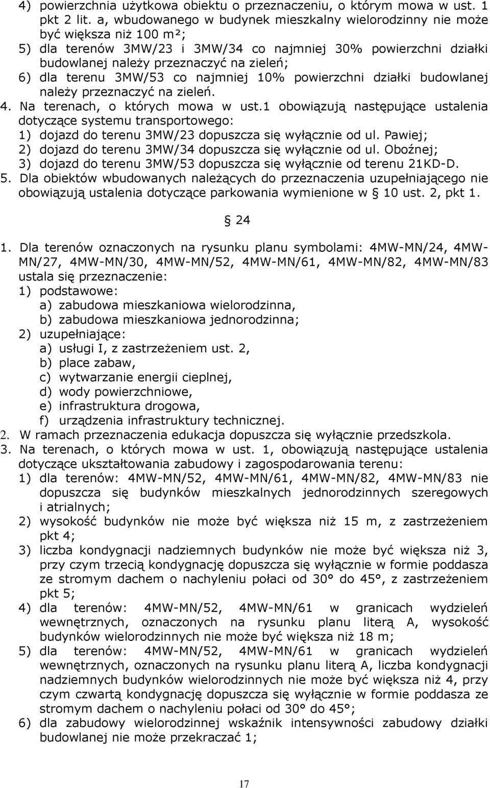 terenu 3MW/53 co najmniej 10% powierzchni działki budowlanej naleŝy przeznaczyć na zieleń. 4. Na terenach, o których mowa w ust.