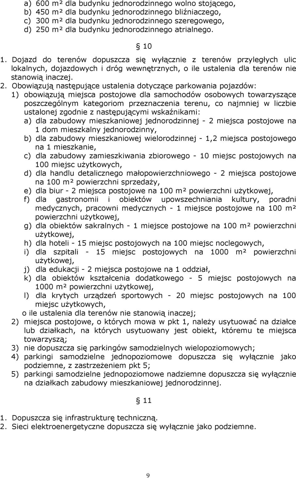 Obowiązują następujące ustalenia dotyczące parkowania pojazdów: 1) obowiązują miejsca postojowe dla samochodów osobowych towarzyszące poszczególnym kategoriom przeznaczenia terenu, co najmniej w