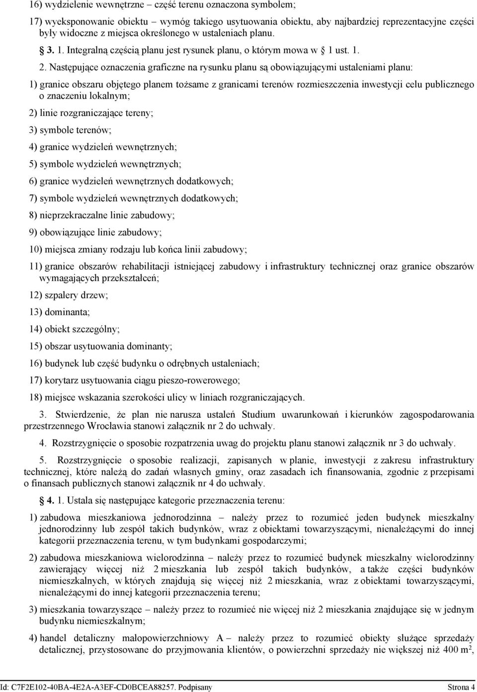 Następujące oznaczenia graficzne na rysunku planu są obowiązującymi ustaleniami planu: 1) granice obszaru objętego planem tożsame z granicami terenów rozmieszczenia inwestycji celu publicznego o