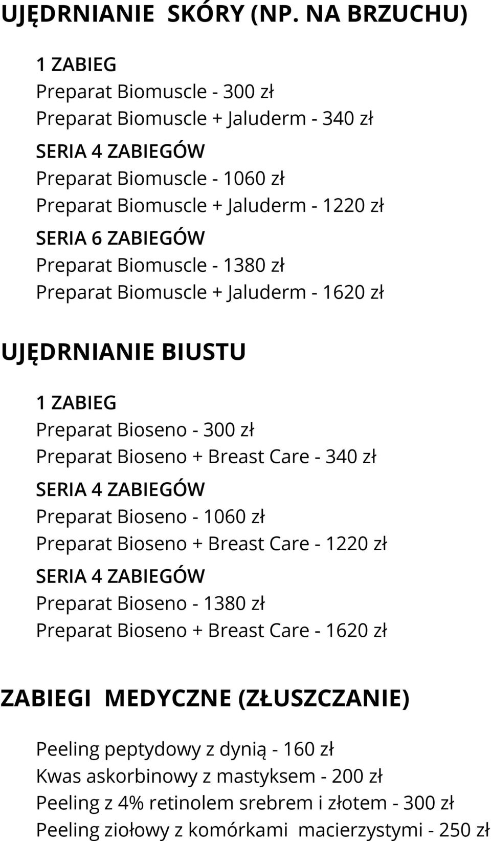 Biomuscle - 1380 zł Preparat Biomuscle + Jaluderm - 1620 zł UJĘDRNIANIE BIUSTU Preparat Bioseno - 300 zł Preparat Bioseno + Breast Care - 340 zł Preparat Bioseno -