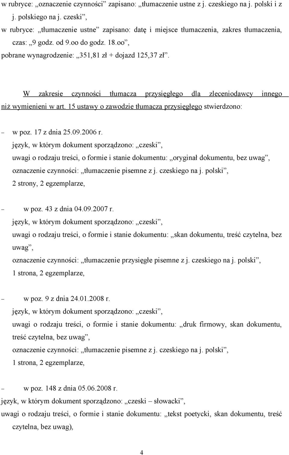 W zakresie czynności tłumacza przysięgłego dla zleceniodawcy innego niż wymienieni w art. 15 ustawy o zawodzie tłumacza przysięgłego stwierdzono: w poz. 17 z dnia 25.09.2006 r.