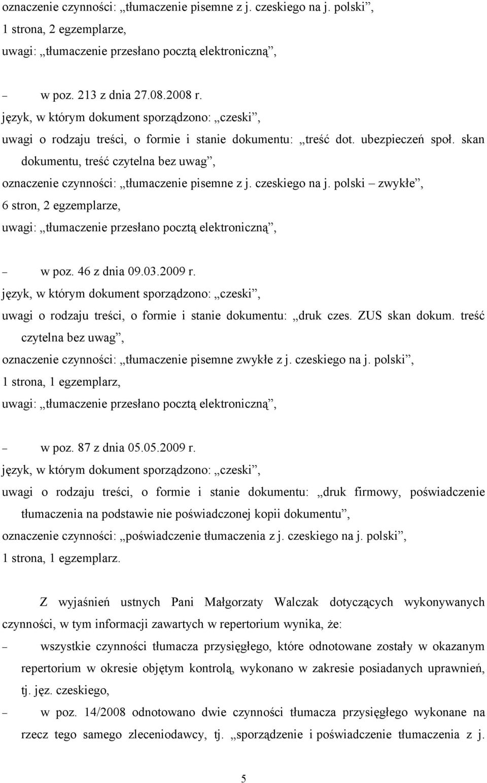 polski zwykłe, 6 stron, 2 egzemplarze, uwagi: tłumaczenie przesłano pocztą elektroniczną, w poz. 46 z dnia 09.03.2009 r. uwagi o rodzaju treści, o formie i stanie dokumentu: druk czes. ZUS skan dokum.