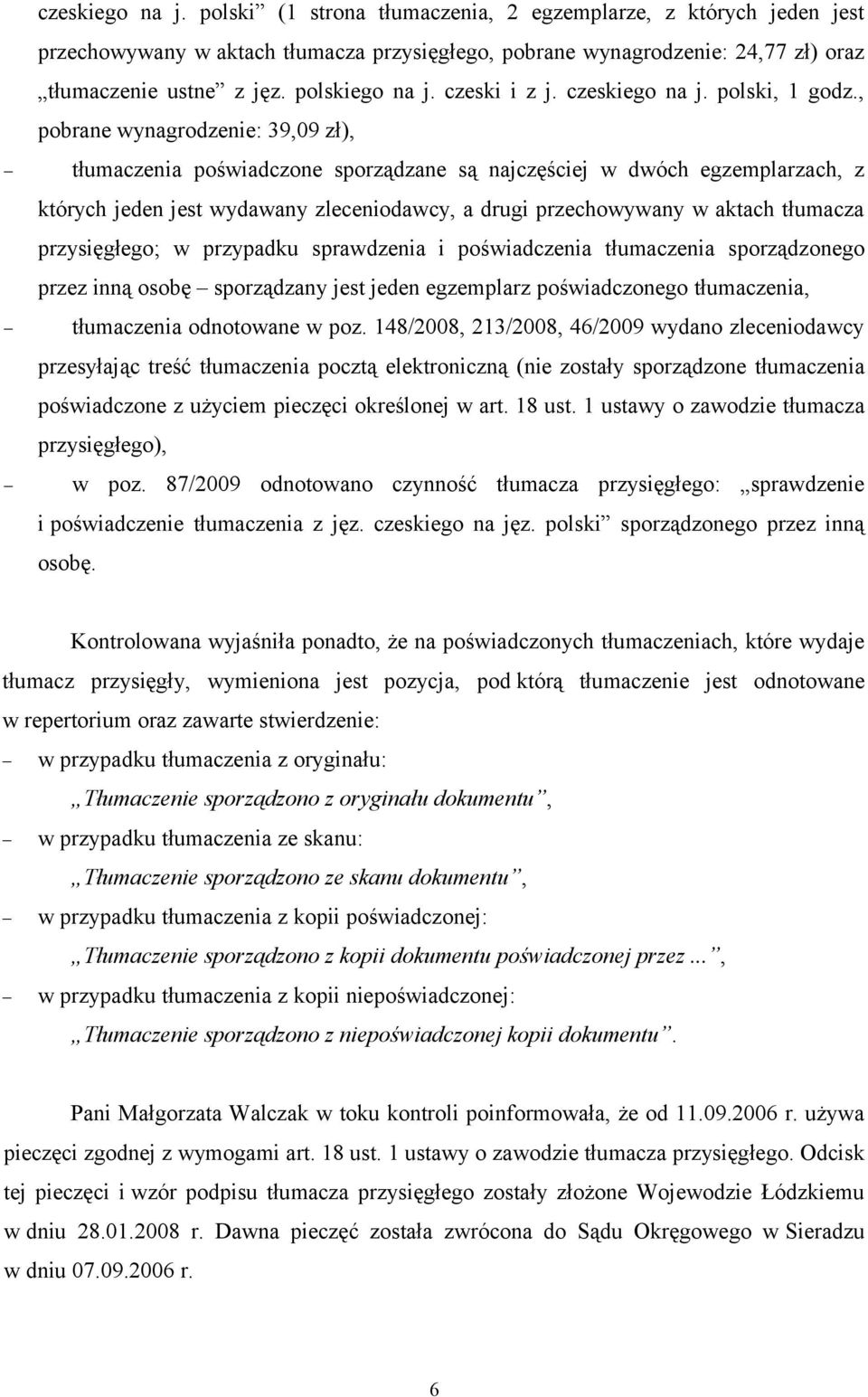 , pobrane wynagrodzenie: 39,09 zł), tłumaczenia poświadczone sporządzane są najczęściej w dwóch egzemplarzach, z których jeden jest wydawany zleceniodawcy, a drugi przechowywany w aktach tłumacza