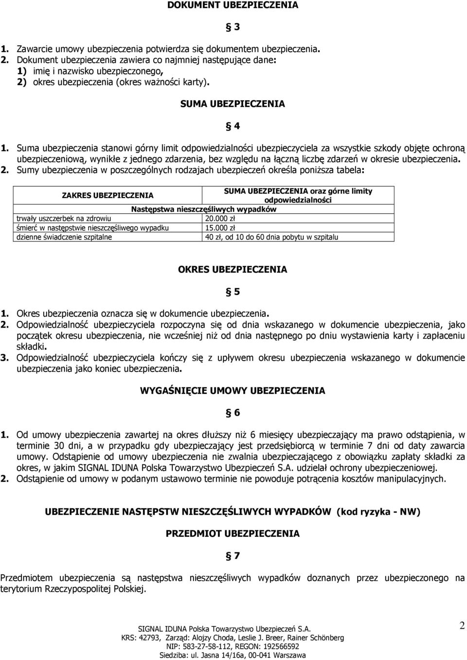 Suma ubezpieczenia stanowi górny limit odpowiedzialności ubezpieczyciela za wszystkie szkody objęte ochroną ubezpieczeniową, wynikłe z jednego zdarzenia, bez względu na łączną liczbę zdarzeń w