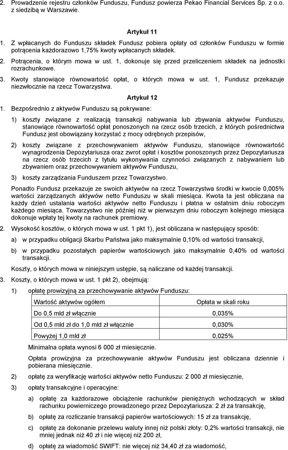 1, dokonuje się przed przeliczeniem składek na jednostki rozrachunkowe. 3. Kwoty stanowiące równowartość opłat, o których mowa w ust. 1, Fundusz przekazuje niezwłocznie na rzecz Towarzystwa.