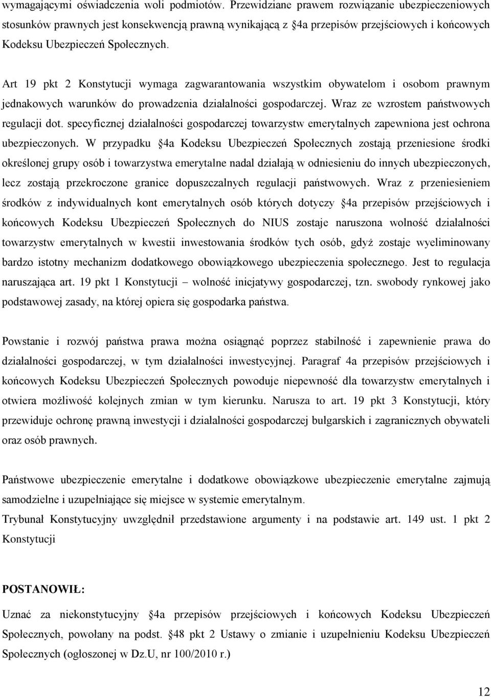 Art 19 pkt 2 Konstytucji wymaga zagwarantowania wszystkim obywatelom i osobom prawnym jednakowych warunków do prowadzenia działalności gospodarczej. Wraz ze wzrostem państwowych regulacji dot.