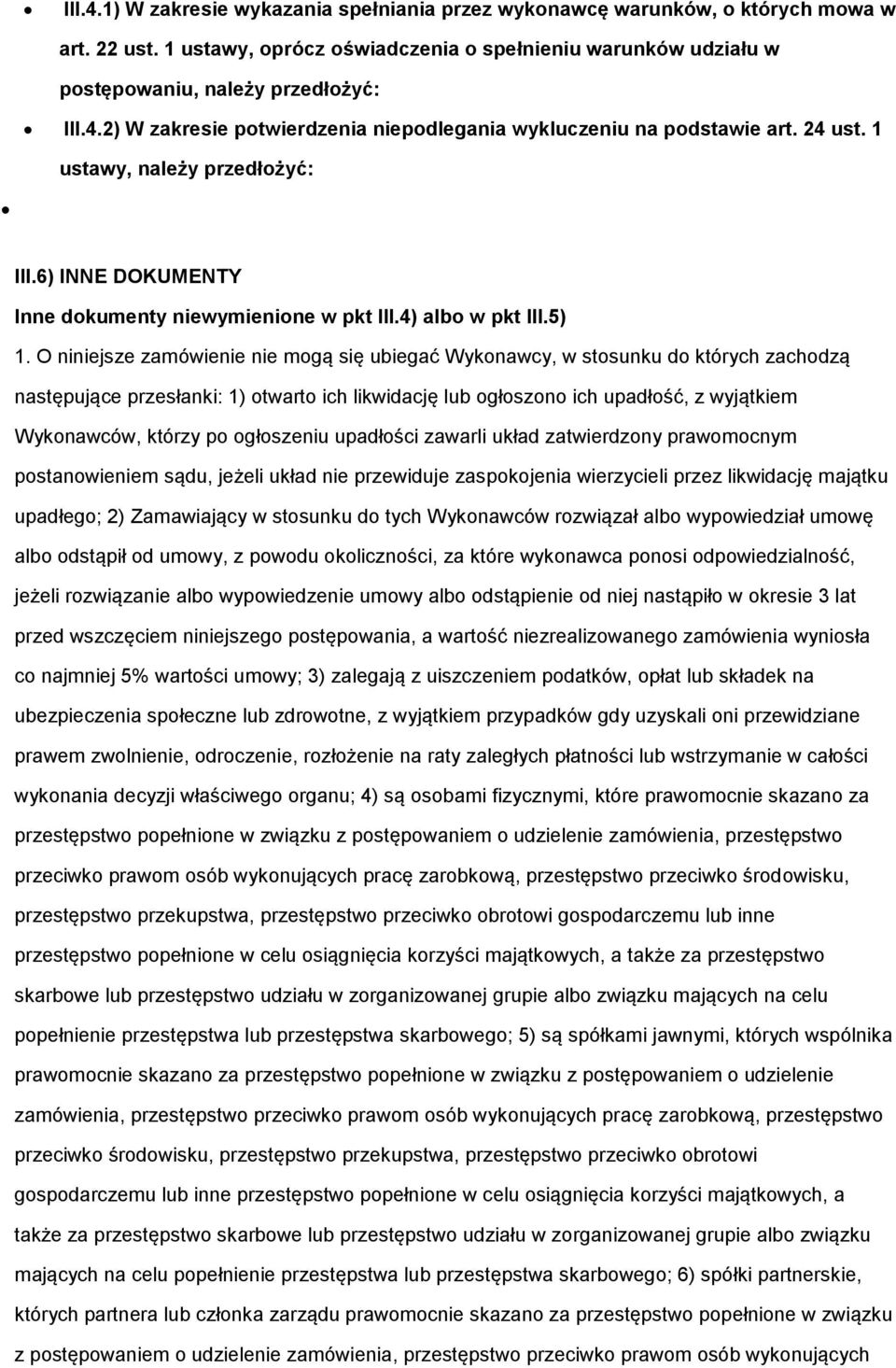 O niniejsze zamówienie nie mogą się ubiegać Wykonawcy, w stosunku do których zachodzą następujące przesłanki: 1) otwarto ich likwidację lub ogłoszono ich upadłość, z wyjątkiem Wykonawców, którzy po