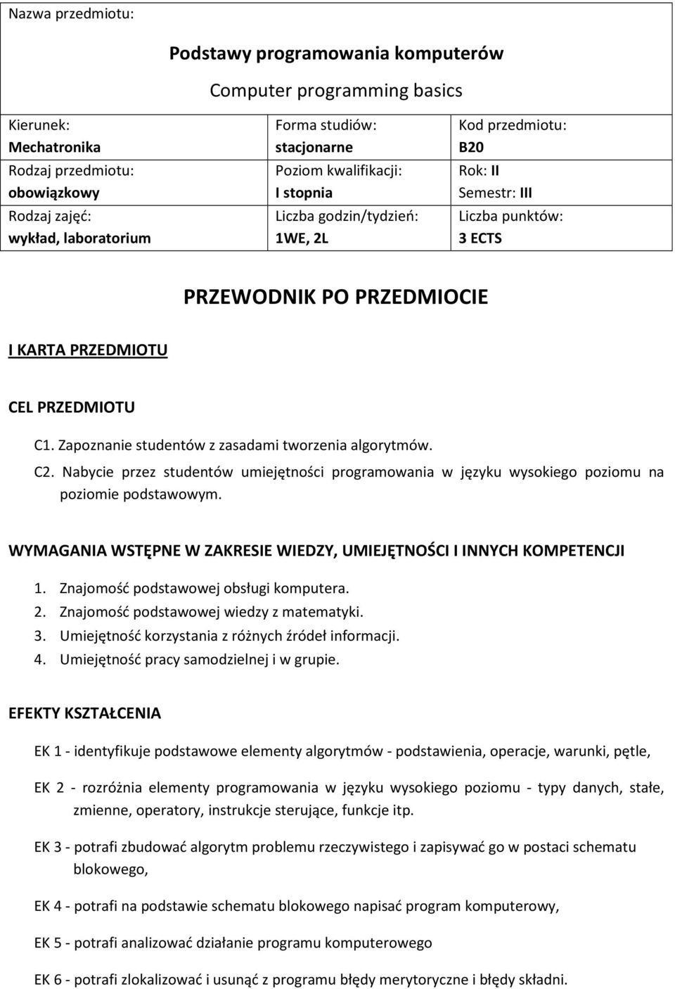 Zapoznanie studentów z zasadami tworzenia algorytmów. C. Nabycie przez studentów umiejętności programowania w języku wysokiego poziomu na poziomie podstawowym.