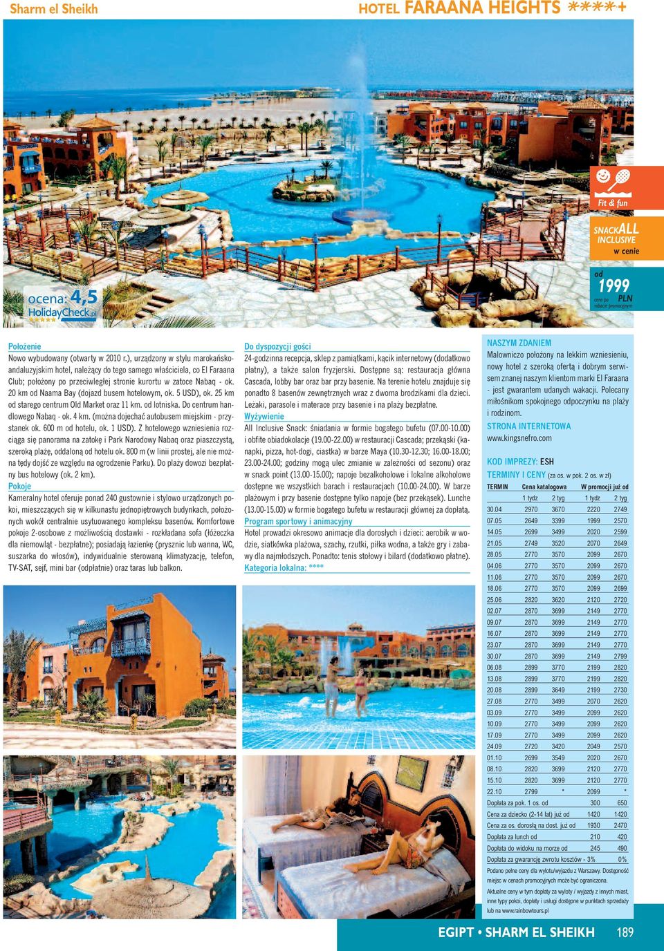 20 km Naama Bay (dojazd busem hotelowym, ok. 5 USD), ok. 25 km starego centrum Old Market oraz 11 km. lotniska. Do centrum handlowego Nabaq - ok. 4 km.
