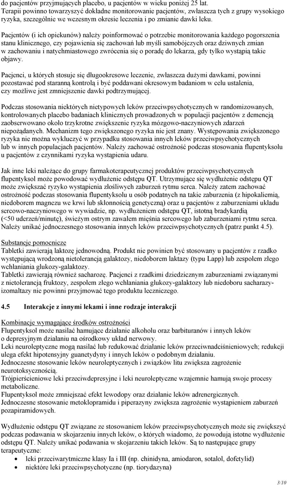 Pacjentów (i ich opiekunów) należy poinformować o potrzebie monitorowania każdego pogorszenia stanu klinicznego, czy pojawienia się zachowań lub myśli samobójczych oraz dziwnych zmian w zachowaniu i