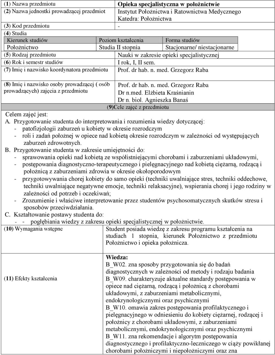 rok, I, II sem. (7) Imię i nazwisko koordynatora przedmiotu Prof. dr hab. n. med. Grzegorz Raba (8) Imię i nazwisko osoby prowadzącej ( osób prowadzących) zajęcia z przedmiotu Prof. dr hab. n. med. Grzegorz Raba Dr n.