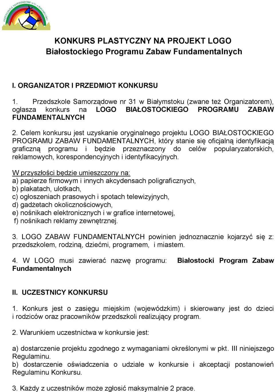 Celem konkursu jest uzyskanie oryginalnego projektu LOGO BIAŁOSTOCKIEGO PROGRAMU ZABAW FUNDAMENTALNYCH, który stanie się oficjalną identyfikacją graficzną programu i będzie przeznaczony do celów