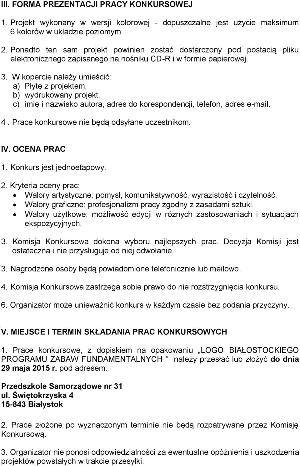 W kopercie należy umieścić: a) Płytę z projektem, b) wydrukowany projekt, c) imię i nazwisko autora, adres do korespondencji, telefon, adres e-mail. 4. Prace konkursowe nie będą odsyłane uczestnikom.