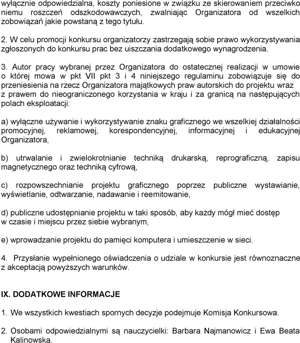 Autor pracy wybranej przez Organizatora do ostatecznej realizacji w umowie o której mowa w pkt VII pkt 3 i 4 niniejszego regulaminu zobowiązuje się do przeniesienia na rzecz Organizatora majątkowych